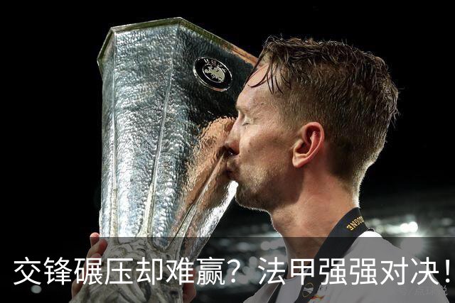 交锋碾压却难赢？法甲强强对决！雷恩主场拿捏颓势马赛？