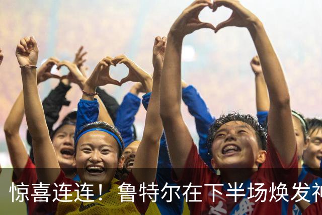 惊喜连连！鲁特尔在下半场焕发神威，布莱顿逆转曼城