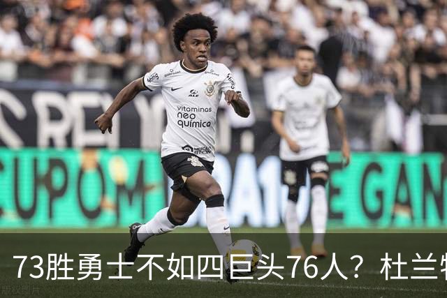 73胜勇士不如四巨头76人？杜兰特再怼网友，两队谁更强答案很清楚